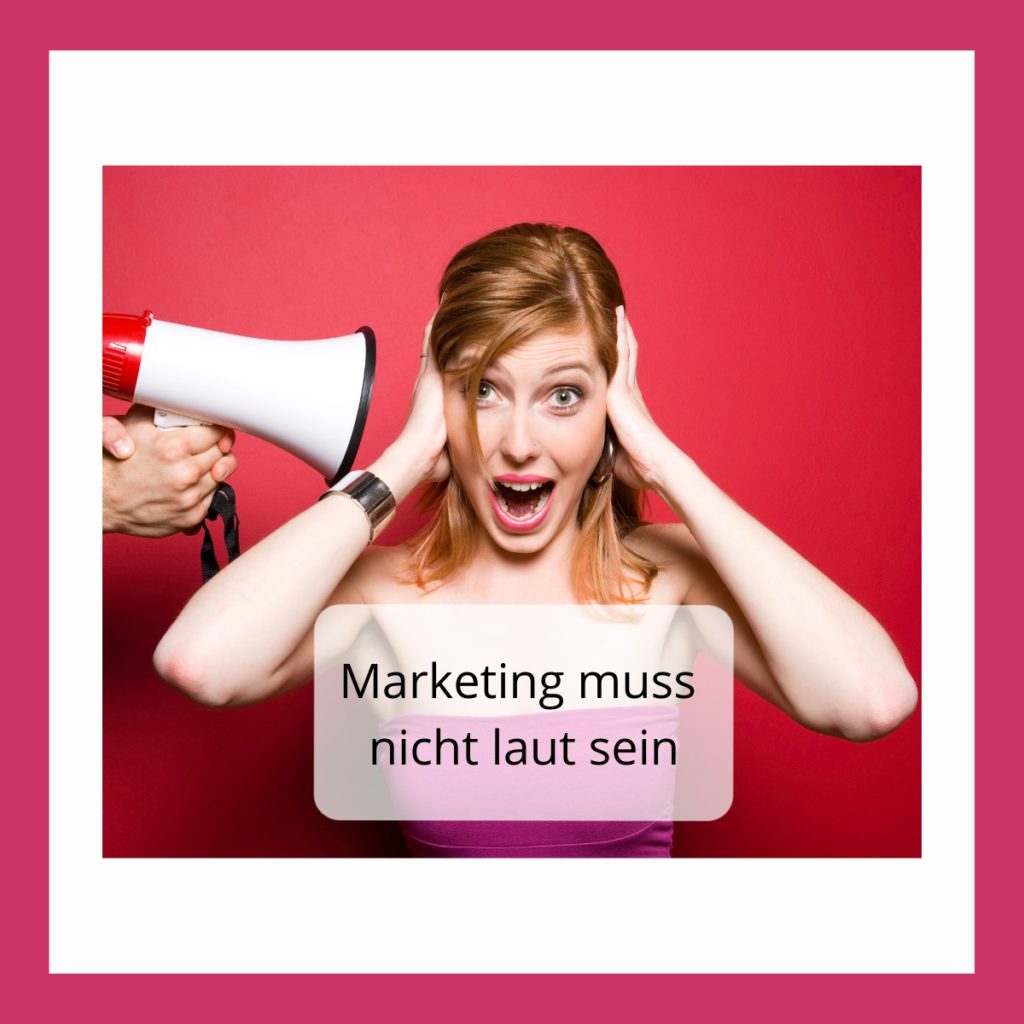 Marketing muss nicht laut sein. Eine Frau hält sich beide Ohren zu. Links neben ihr ist ein Megafon, unter ihr der Text: Marketing muss nicht laut sein.